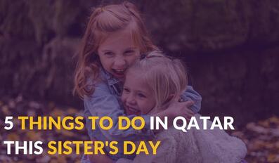5 Things To Do With Your Sister in Qatar This Sisters Day 